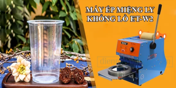 Máy dán miệng ly/tô khổng lồ ET-W2